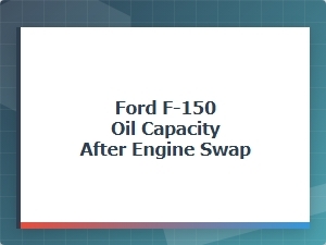 Ford F-150 Engine Swap Oil Capacity Specifications
